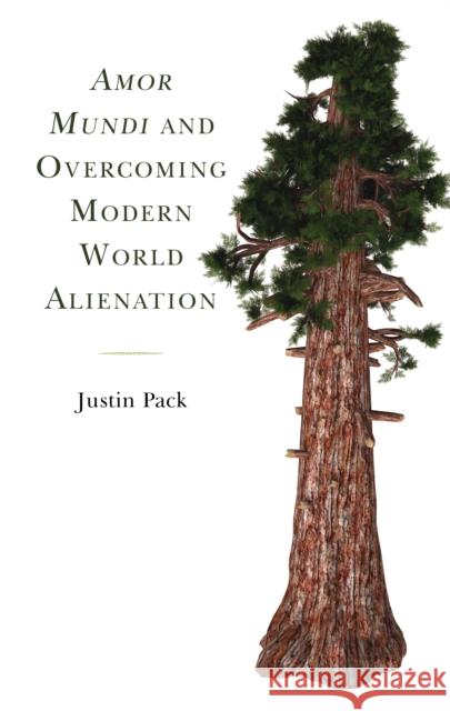 Amor Mundi and Overcoming Modern World Alienation Justin Pack 9781498591348 Lexington Books