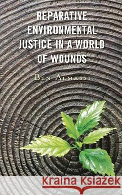 Reparative Environmental Justice in a World of Wounds Ben Almassi 9781498592086 Lexington Books
