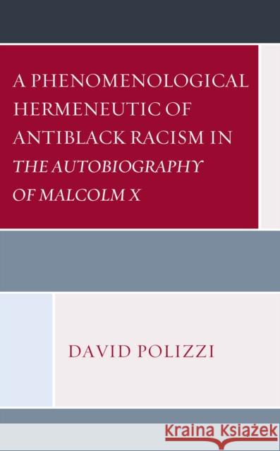 A Phenomenological Hermeneutic of Antiblack Racism in The Autobiography of Malcolm X Polizzi, David 9781498592338 Lexington Books