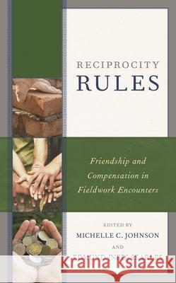 Reciprocity Rules: Friendship and Compensation in Fieldwork Encounters Michelle C. Johnson Edmund Searles Michelle C. Johnson 9781498592949 Lexington Books
