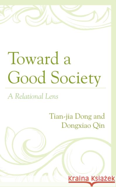 Toward a Good Society: A Relational Lens Tian-jia Dong Dongxiao Qin  9781498593151