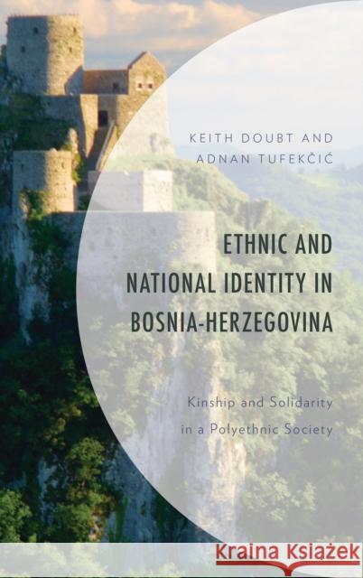 Ethnic and National Identity in Bosnia-Herzegovina: Kinship and Solidarity in a Polyethnic Society Keith Doubt Tufekčic Adnan 9781498594172 Lexington Books
