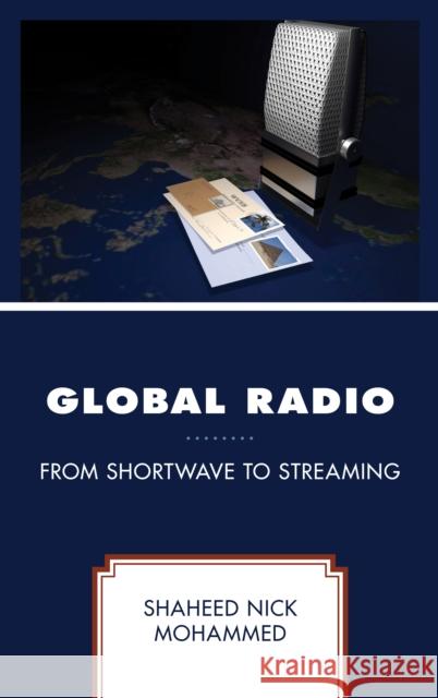 Global Radio: From Shortwave to Streaming Shaheed Nick Mohammed 9781498594950 Lexington Books