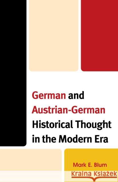 German and Austrian-German Historical Thought in the Modern Era Mark E. Blum 9781498595223 Lexington Books