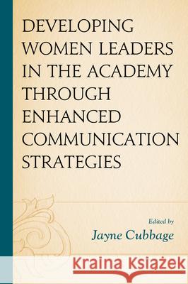 Developing Women Leaders in the Academy through Enhanced Communication Strategies Jayne Cubbage L. Simone Byrd Jayne Cubbage 9781498595339 Lexington Books