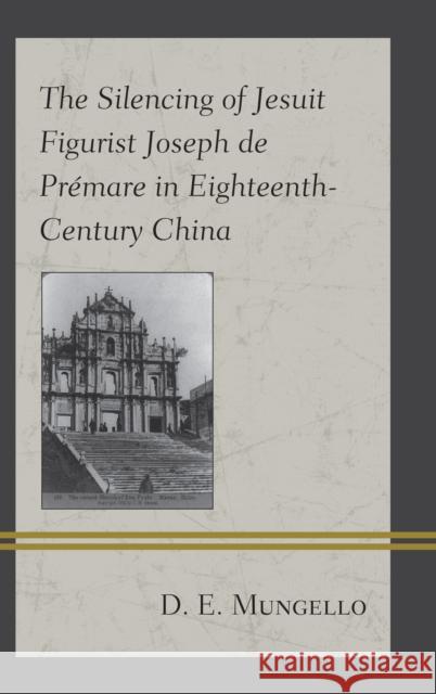 The Silencing of Jesuit Figurist Joseph de Prémare in Eighteenth-Century China Mungello, D. E. 9781498595643 Lexington Books