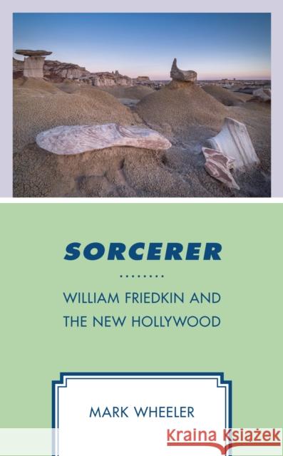 Sorcerer: William Friedkin and the New Hollywood Wheeler, Mark 9781498596121