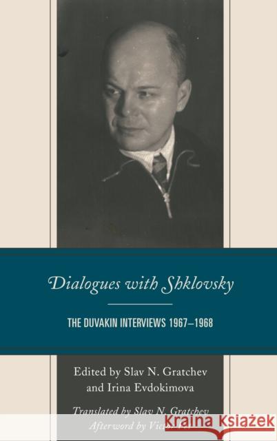 Dialogues with Shklovsky: The Duvakin Interviews 1967-1968 Slav N. Gratchev Irina Evdokimova Victor Fet 9781498596183