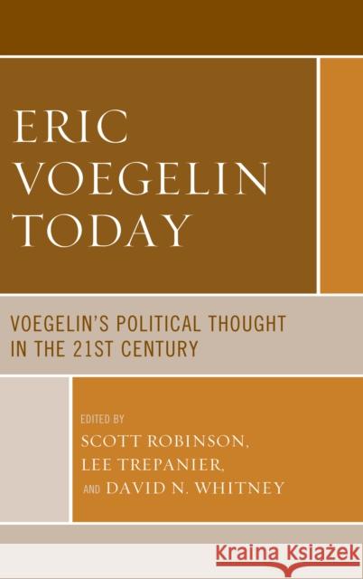 Eric Voegelin Today: Voegelin's Political Thought in the 21st Century Scott Robinson Lee Trepanier David Whitney 9781498596633