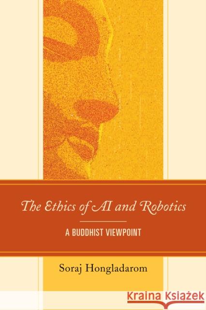 The Ethics of AI and Robotics: A Buddhist Viewpoint Soraj Hongladarom 9781498597296 Lexington Books