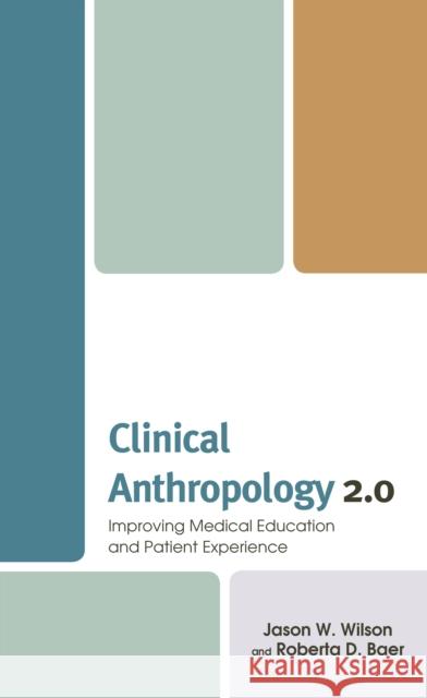 Clinical Anthropology 2.0: Improving Medical Education and Patient Experience Baer Roberta D. Baer 9781498597708 Rowman & Littlefield Publishing Group Inc