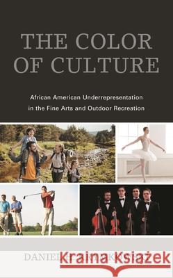 The Color of Culture: African American Underrepresentation in the Fine Arts and Outdoor Recreation Krymkowski, Daniel H. 9781498597883 Lexington Books