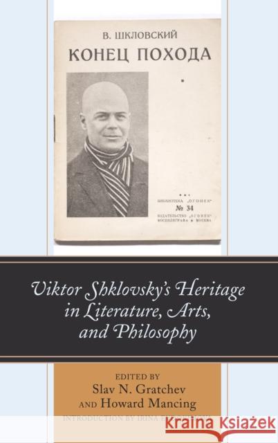 Viktor Shklovsky's Heritage in Literature, Arts, and Philosophy Slav N. Gratchev Howard Mancing Irina Evdokimova 9781498597920