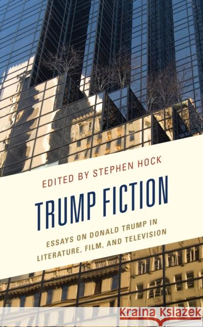 Trump Fiction: Essays on Donald Trump in Literature, Film, and Television Stephen Hock Joseph M. Conte Clinton J. Craig 9781498598040 Lexington Books