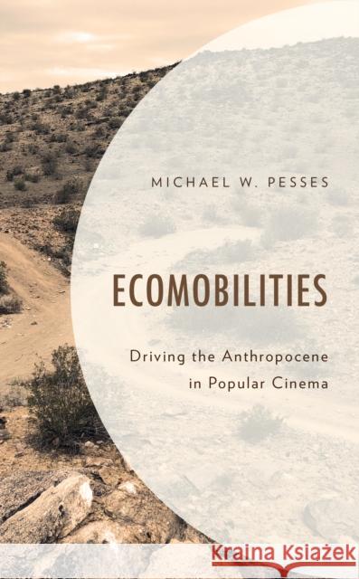 Ecomobilities: Driving the Anthropocene in Popular Cinema Michael W. Pesses   9781498598194 Lexington Books