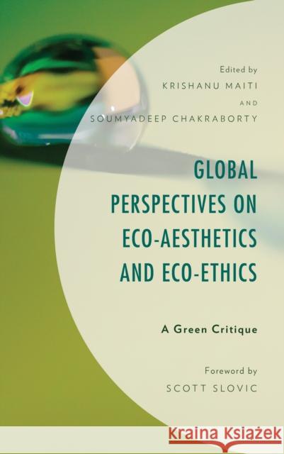 Global Perspectives on Eco-Aesthetics and Eco-Ethics: A Green Critique Krishanu Maiti Soumyadeep Chakraborty Krishanu Maiti 9781498598224 Lexington Books