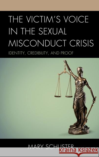 The Victim's Voice in the Sexual Misconduct Crisis: Identity, Credibility, and Proof Mary Schuster 9781498598484 Lexington Books