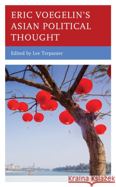 Eric Voegelin's Asian Political Thought Lee Trepanier Jaros Duraj Caylan Ford 9781498598613 Lexington Books