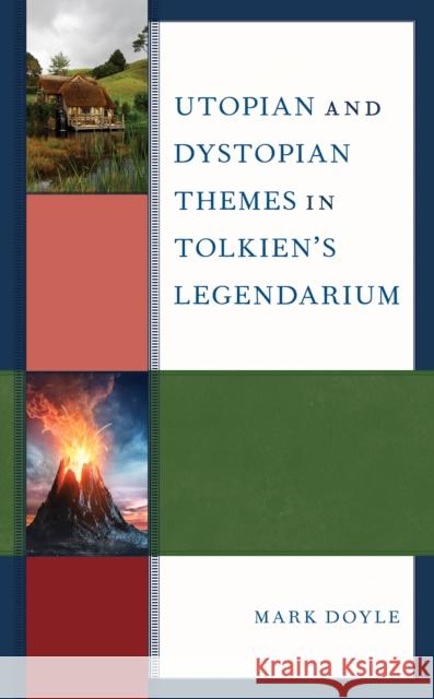 Utopian and Dystopian Themes in Tolkien's Legendarium Mark Doyle 9781498598699 Lexington Books