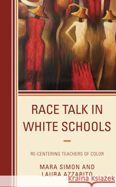 Race Talk in White Schools: Re-Centering Teachers of Color Simon, Mara 9781498598767 Lexington Books