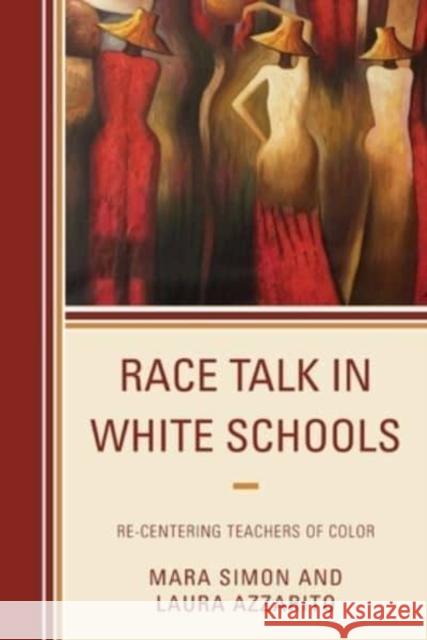 Race Talk in White Schools: Re-Centering Teachers of Color Simon, Mara 9781498598781 Lexington Books