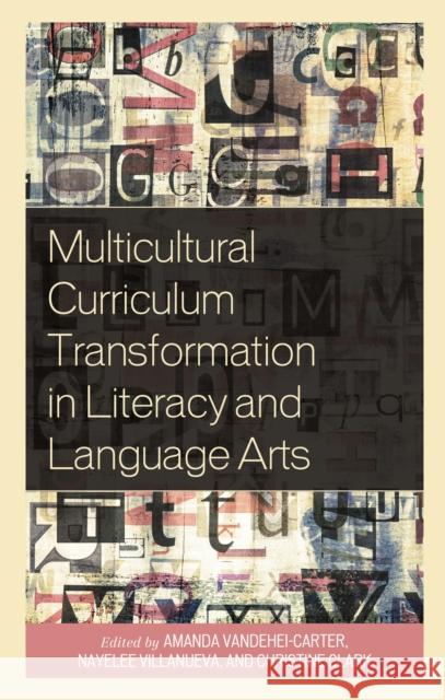Multicultural Curriculum Transformation in Literacy and Language Arts Amanda VandeHei Nayelee Villanueva Christine Clark 9781498599498 Lexington Books