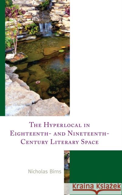 The Hyperlocal in Eighteenth- And Nineteenth-Century Literary Space Nicholas Birns 9781498599528 Lexington Books
