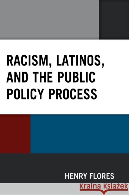 Racism, Latinos, and the Public Policy Process Henry Flores 9781498599757 Lexington Books