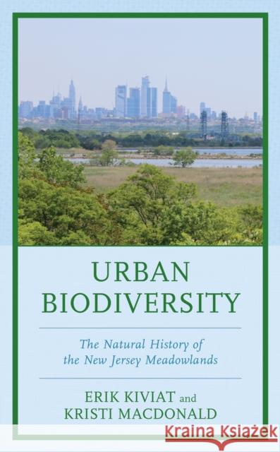 Urban Biodiversity: The Natural History of the New Jersey Meadowlands MacDonald, Kristi 9781498599917