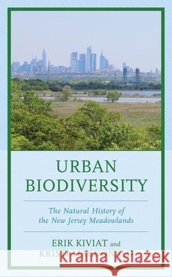 Urban Biodiversity: The Natural History of the New Jersey Meadowlands Erik Kiviat Kristi MacDonald Erik Kiviat 9781498599931 Lexington Books