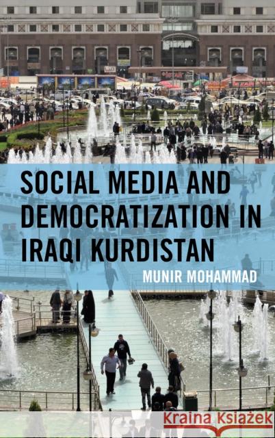 Social Media and Democratization in Iraqi Kurdistan Munir Mohammad 9781498599979 Lexington Books