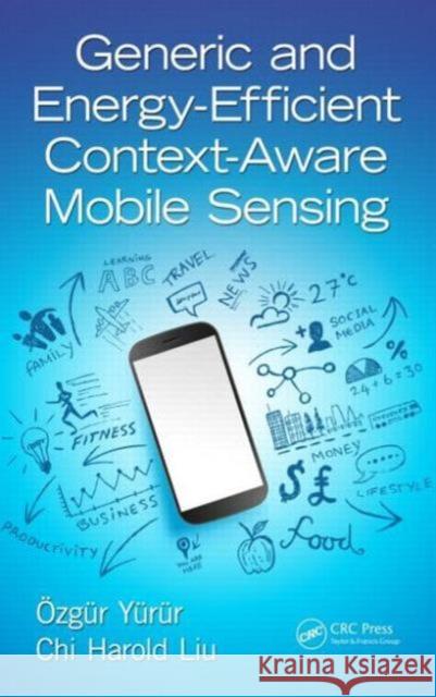 Generic and Energy-Efficient Context-Aware Mobile Sensing Ozgur Yurur Chi Harold Liu 9781498700108 CRC Press