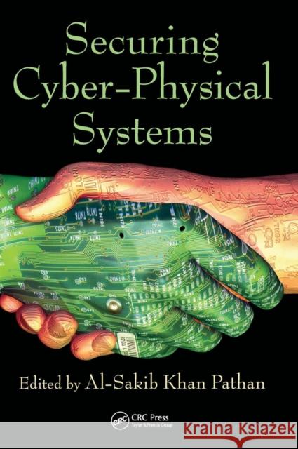 Securing Cyber-Physical Systems Al-Sakib Khan Pathan 9781498700986 CRC Press
