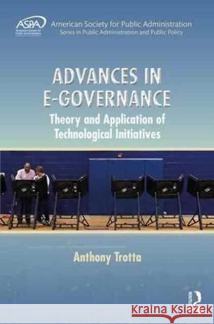 Advances in E-Governance: Theory and Application of Technological Initiatives Anthony Trotta 9781498701181 CRC Press