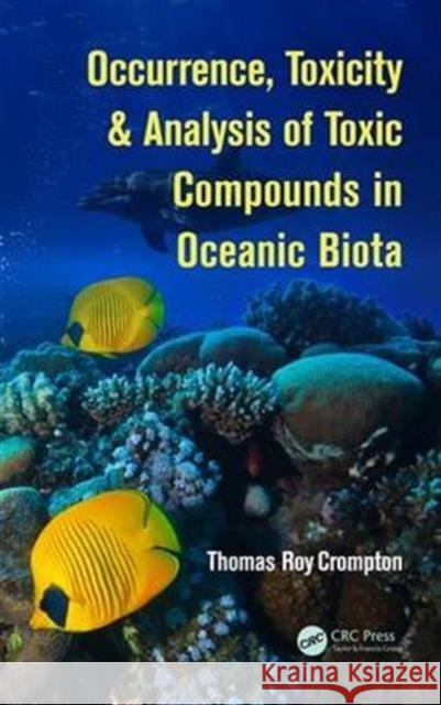 Occurrence, Toxicity & Analysis of Toxic Compounds in Oceanic Biota Thomas Roy Crompton 9781498701549 CRC Press