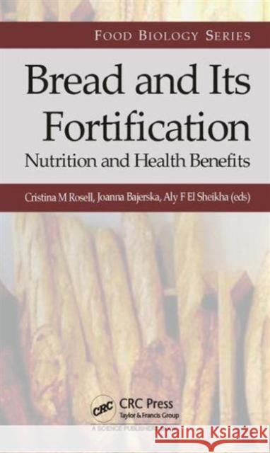 Bread and Its Fortification: Nutrition and Health Benefits Cristina M. Rosell Joanna Bajerska Aly F. E 9781498701563 CRC Press