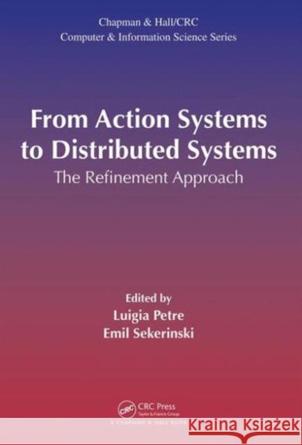 From Action Systems to Distributed Systems: The Refinement Approach Luigia Petre Emil Sekerinski 9781498701587