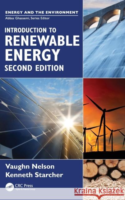 Introduction to Renewable Energy Vaughn C. Nelson Kenneth L. Starcher 9781498701938
