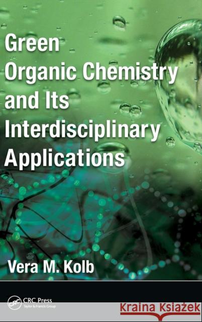 Green Organic Chemistry and its Interdisciplinary Applications Kolb, Vera M. 9781498702072 Taylor and Francis