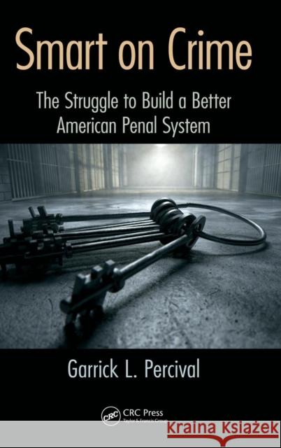 Smart on Crime: The Struggle to Build a Better American Penal System Garrick L. Percival 9781498703130 CRC Press