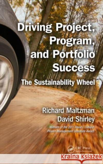 Driving Project, Program, and Portfolio Success: The Sustainability Wheel Richard Maltzman David Shirley 9781498703284 Auerbach Publications