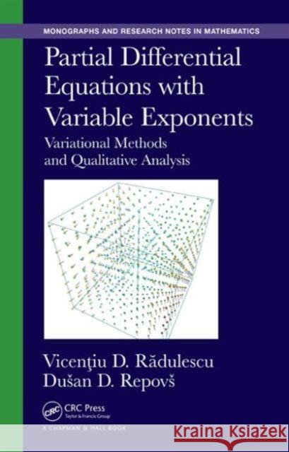 Partial Differential Equations with Variable Exponents: Variational Methods and Qualitative Analysis Vicentiu D. Radulescu Dusan Repovs 9781498703413