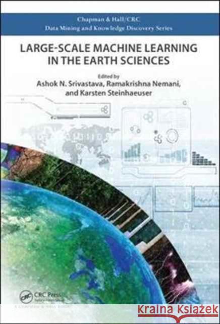 Large-Scale Machine Learning in the Earth Sciences Ashok N. Srivastava Ramakrishna Nemani Karsten Steinhaeuser 9781498703871 CRC Press