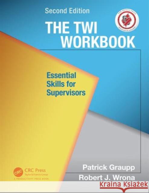 The TWI Workbook : Essential Skills for Supervisors, Second Edition Patrick Graupp Robert J. Wrona 9781498703963