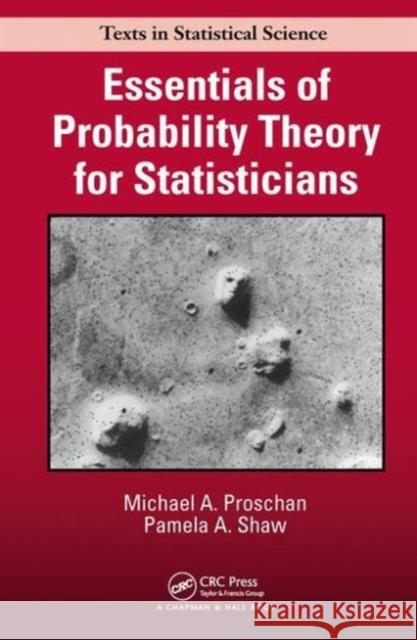 Essentials of Probability Theory for Statisticians Michael A. Proschan Pamela A. Shaw  9781498704199 Taylor and Francis