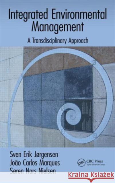 Integrated Environmental Management: A Transdisciplinary Approach Sven Erik Jorgensen Joao Carlos Marques Soren Nors Nielsen 9781498705103