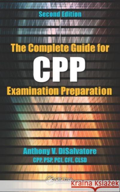 The Complete Guide for Cpp Examination Preparation Anthony V. DiSalvatore (CPP, PSP & PCI)   9781498705226 Taylor and Francis