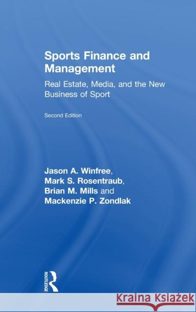 Sports Finance and Management: Real Estate, Media, and the New Business of Sport, Second Edition Jason A. Winfree Mark S. Rosentraub Brian M. Mills 9781498705264 CRC Press