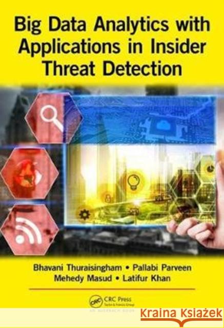 Big Data Analytics with Applications in Insider Threat Detection Pallabi Parveen Bhavani Thuraisingham Mohammad Mehedy Masud 9781498705479