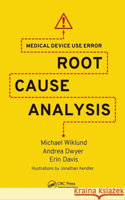 Medical Device Use Error: Root Cause Analysis Michael E., P.E. Wiklund Andrea M. Dwyer Erin Davis 9781498705790 CRC Press